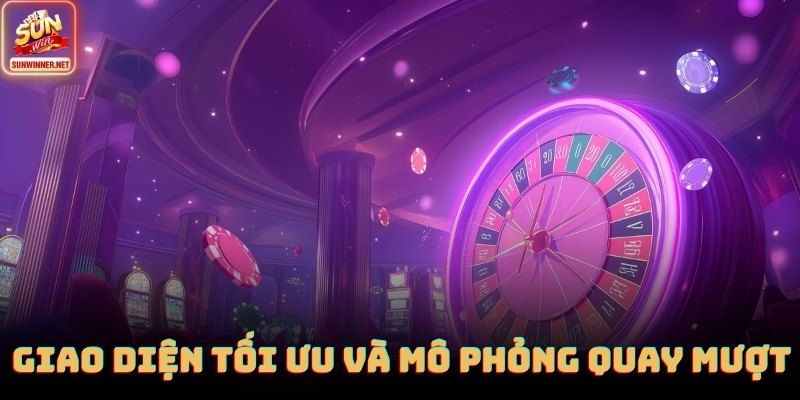 Giao diện tối ưu và mô phỏng quay mượt mà khi tham gia