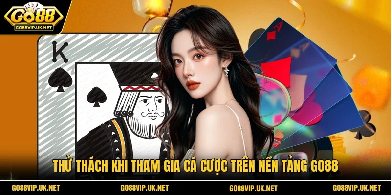 Thử thách khi tham gia cá cược trên nền tảng Go88